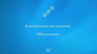 2016
Коммерческое предложение
SMS рассылки
 