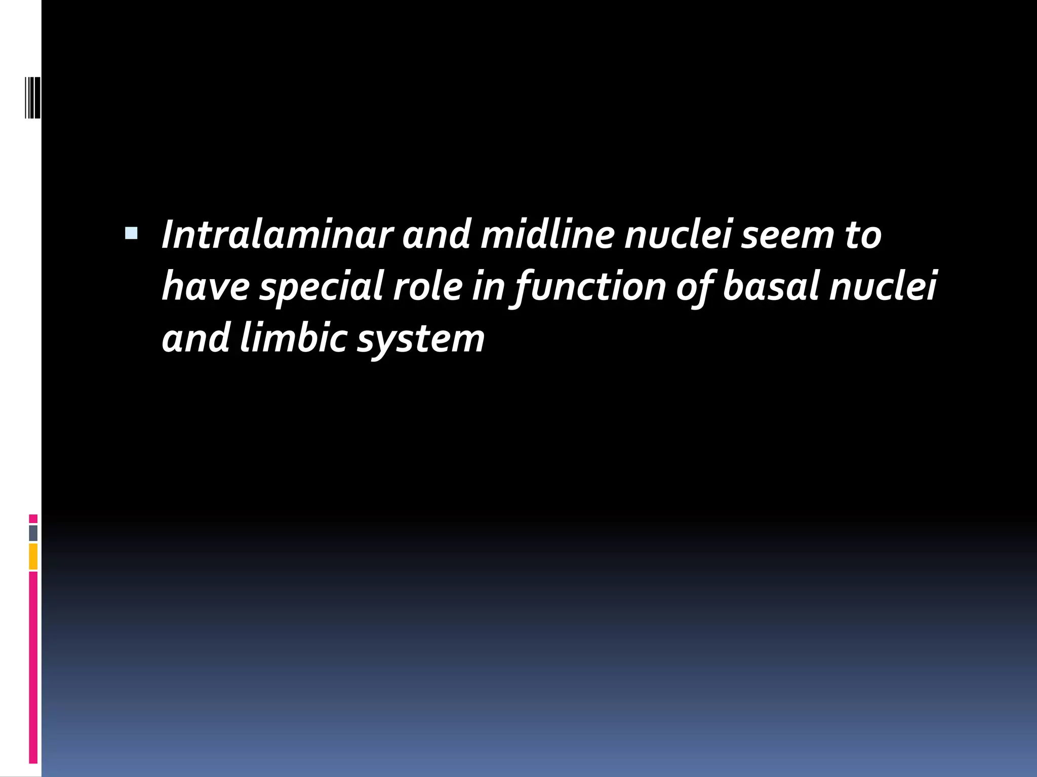  Intralaminar and midline nuclei seem to
have special role in function of basal nuclei
and limbic system
 