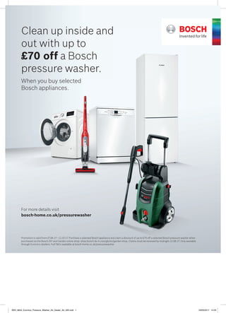 Clean up inside and
out with up to
£70 off a Bosch
pressure washer.
For more details visit
bosch-home.co.uk/pressurewasher
Promotion is valid from 07.06.17–11.07.17. Purchase a selected Bosch appliance and claim a discount of up to £70 off a selected Bosch pressure washer when
purchased via the Bosch DIY and Garden online shop: shop.bosch-do-it.com/gb/en/garden-shop. Claims must be received by midnight 12.08.17. Only available
through Euronics retailers. Full T&Cs available at bosch-home.co.uk/pressurewasher
When you buy selected
Bosch appliances.
BSH_8654_Euronics_Pressure_Washer_A4_Dealer_Ad_AW.indd 1 23/05/2017 14:05
 