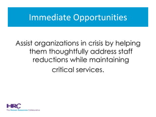 Immediate Opportunities Assist organizations in crisis by helping them thoughtfully address staff reductions while maintaining critical services. 
