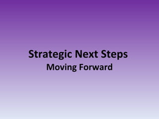 Strategic Next Steps  Moving Forward 