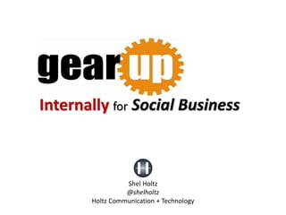 Internally for Social Business 
Shel Holtz 
@shelholtz 
Holtz Communication + Technology 
 
