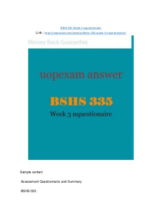 BSHS 335 Week 3 nquestionaire
Link : http://uopexam.com/product/bshs-335-week-3-nquestionaire/
Sample content
Assessment Questionnaire and Summary
BSHS/335
 