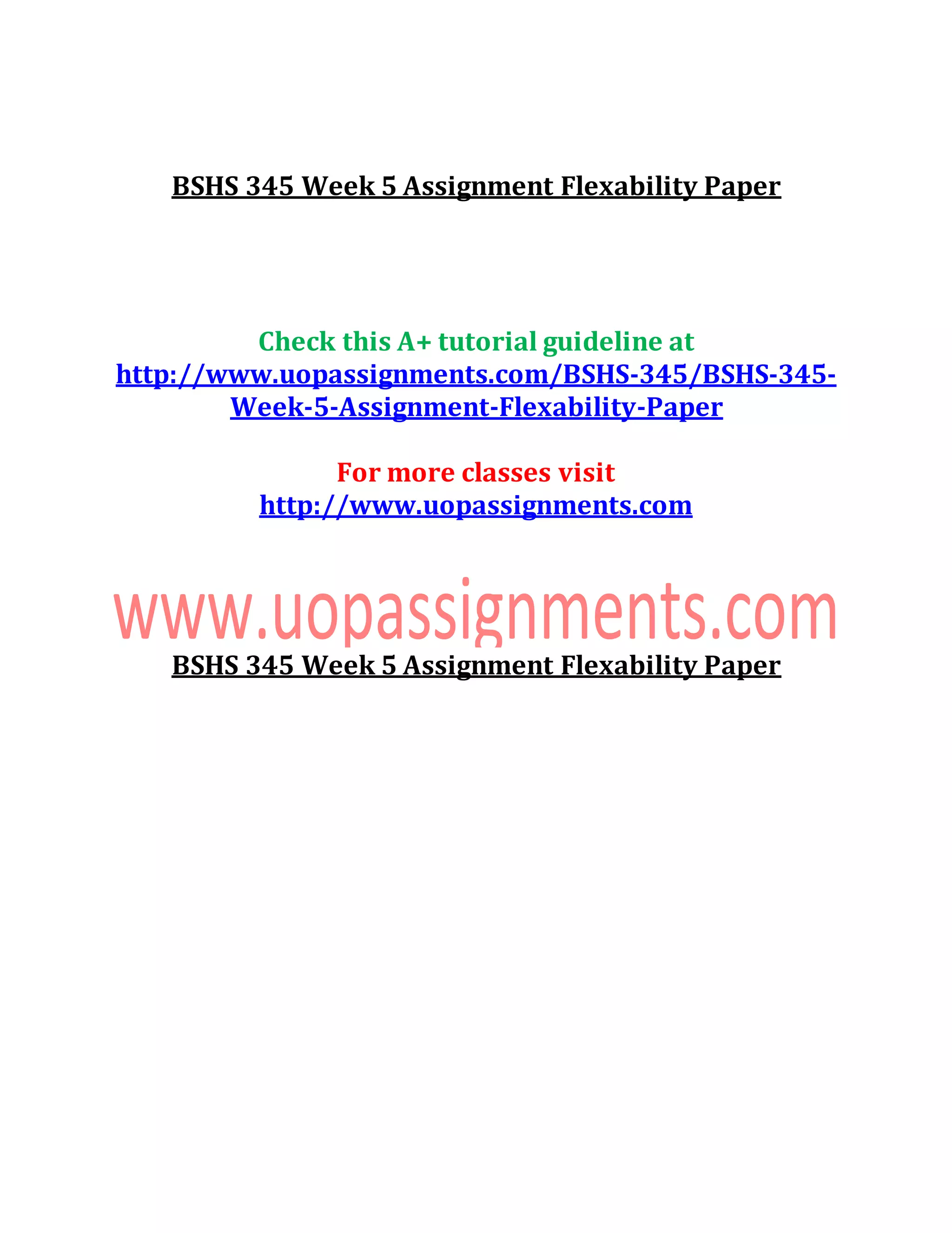BSHS 345 Week 5 Assignment Flexability Paper
Check this A+ tutorial guideline at
http://www.uopassignments.com/BSHS-345/BSHS-345-
Week-5-Assignment-Flexability-Paper
For more classes visit
http://www.uopassignments.com
BSHS 345 Week 5 Assignment Flexability Paper
 