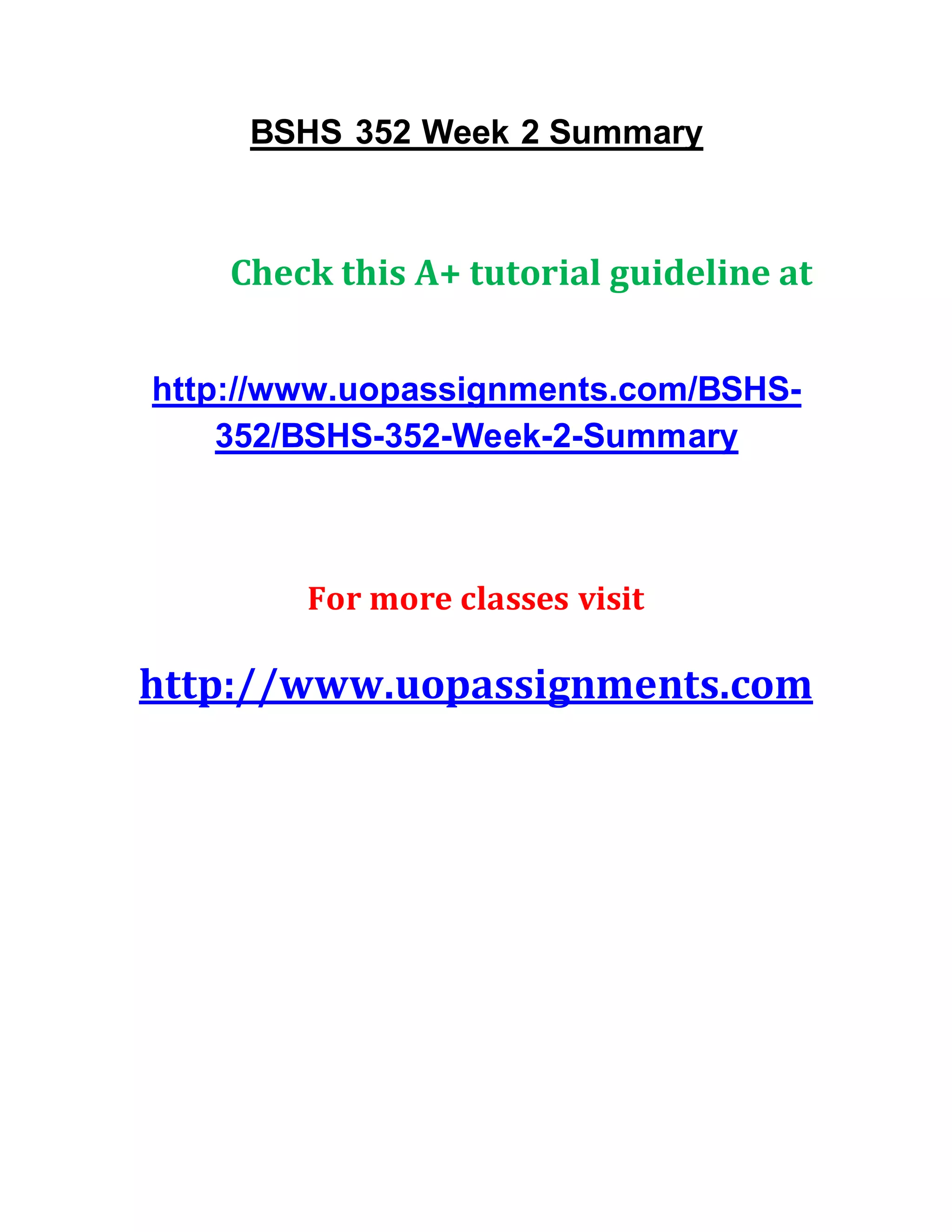 BSHS 352 Week 2 Summary
Check this A+ tutorial guideline at
http://www.uopassignments.com/BSHS-
352/BSHS-352-Week-2-Summary
For more classes visit
http://www.uopassignments.com
 