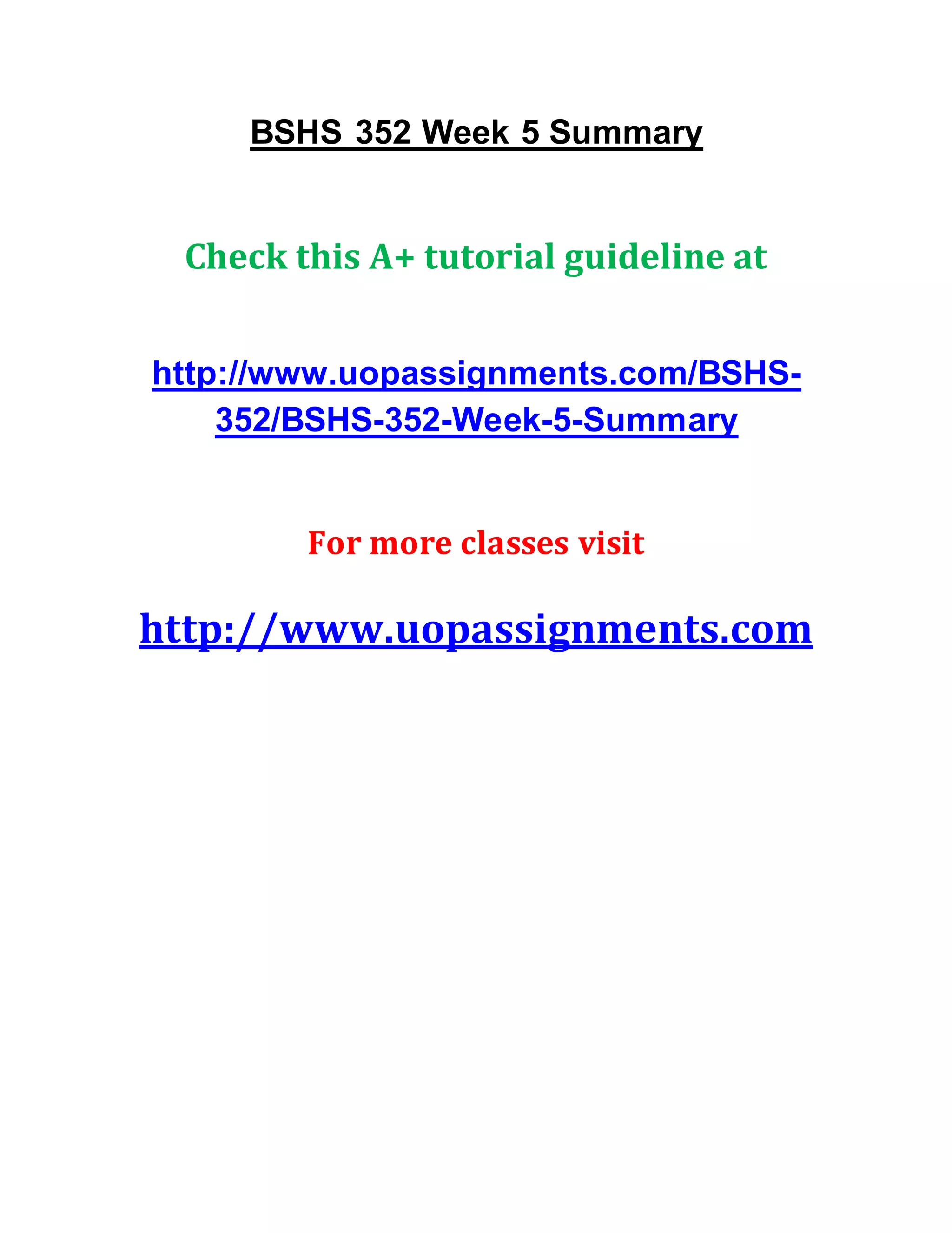 BSHS 352 Week 5 Summary
Check this A+ tutorial guideline at
http://www.uopassignments.com/BSHS-
352/BSHS-352-Week-5-Summary
For more classes visit
http://www.uopassignments.com
 