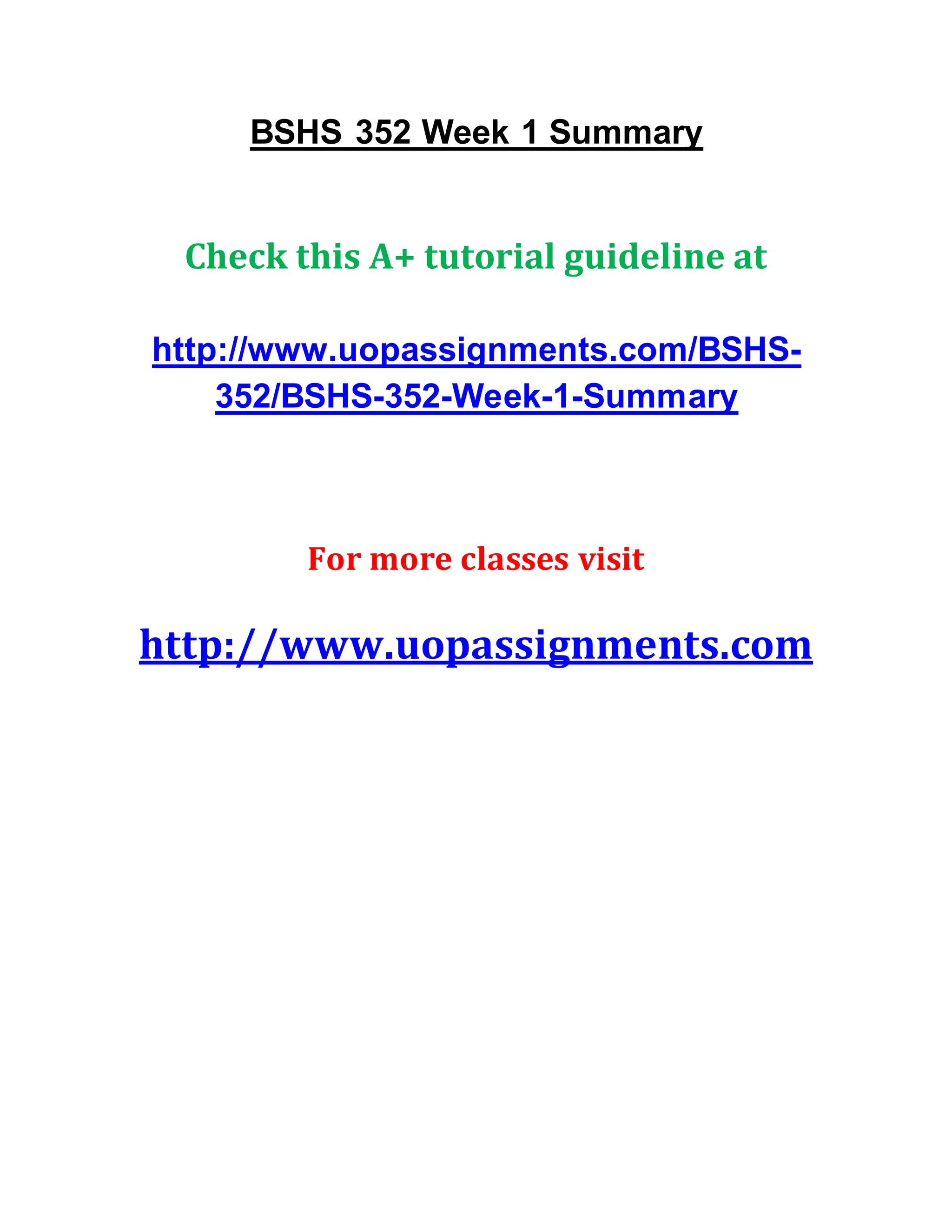 BSHS 352 Week 1 Summary
Check this A+ tutorial guideline at
http://www.uopassignments.com/BSHS-
352/BSHS-352-Week-1-Summary
For more classes visit
http://www.uopassignments.com
 