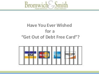 Have You Ever Wished
for a
“Get Out of Debt Free Card”?
 