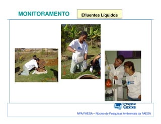 MONITORAMENTO

Efluentes Líquidos

A

Pontos de coleta

NPA/FAESA – Núcleo de Pesquisas Ambientais da FAESA

 