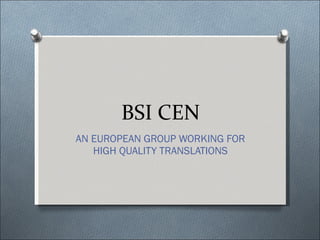 BSI CEN AN EUROPEAN GROUP WORKING FOR HIGH QUALITY TRANSLATIONS 