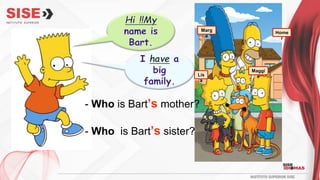 Home
r
Marg
e
Maggi
e
Lis
a
- Who is Bart’s mother?
- Who is Bart’s sister?
 