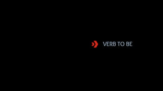 VERB TO BE
 