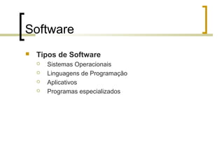 Software


Tipos de Software





Sistemas Operacionais
Linguagens de Programação
Aplicativos
Programas especializados

 
