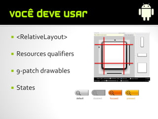    <RelativeLayout>

   Resources qualifiers

   9-patch drawables

   States
 
