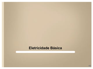 Eletricidade Básica
42
 