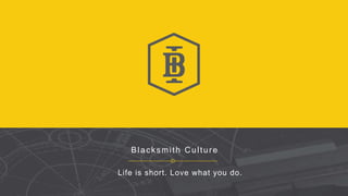 Blacksmith Culture
Life is short. Love what you do.
 