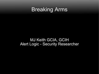 Breaking Arms MJ Keith GCIA, GCIH Alert Logic - Security Researcher 