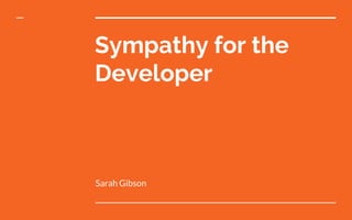 Sympathy for the
Developer
Sarah Gibson
 