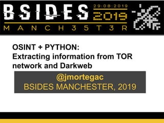 www.sti-innsbruck.at
@jmortegac
BSIDES MANCHESTER, 2019
OSINT + PYTHON:
Extracting information from TOR
network and Darkweb
 