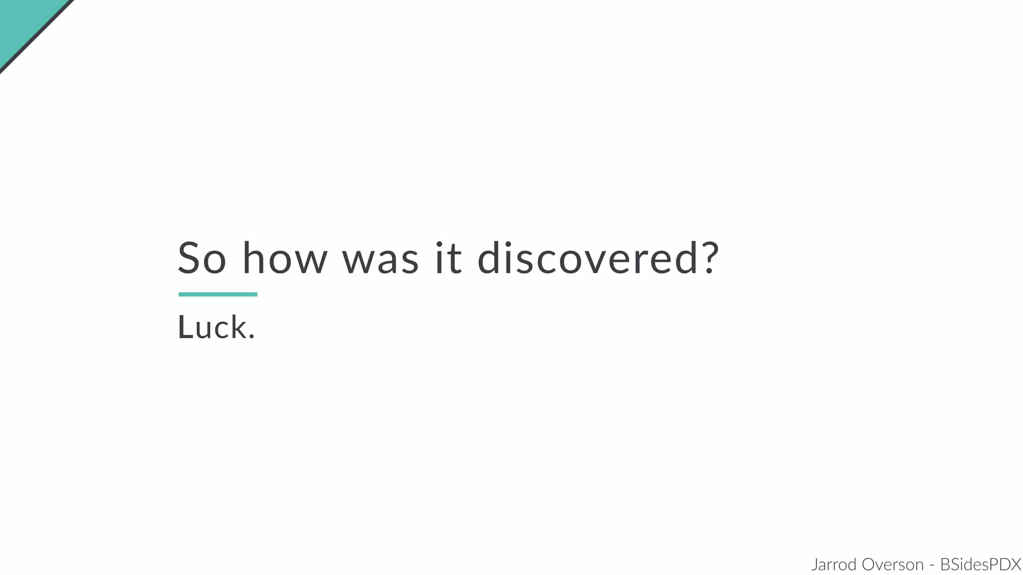 Jarrod Overson - BSidesPDX
So how was it discovered?
Luck.
 