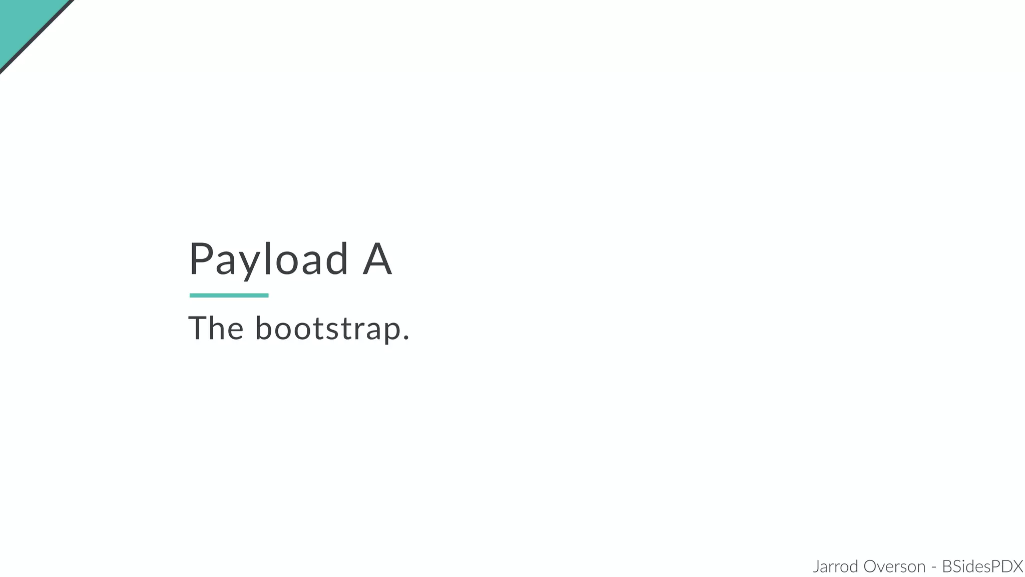 Jarrod Overson - BSidesPDX
Payload A
The bootstrap.
 