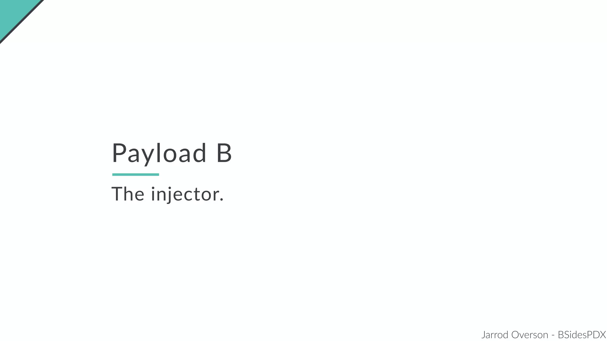 Jarrod Overson - BSidesPDX
Payload B
The injector.
 