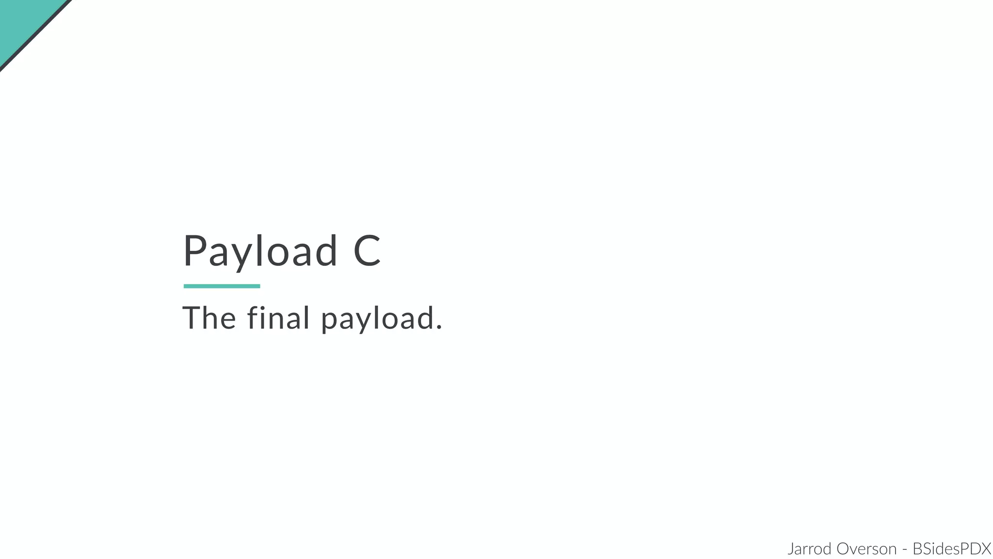 Jarrod Overson - BSidesPDX
Payload C
The final payload.
 
