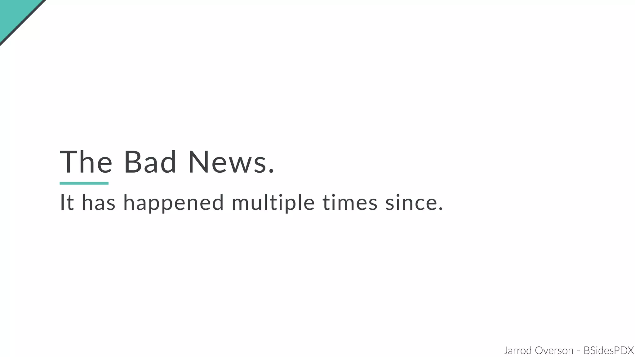 Jarrod Overson - BSidesPDX
The Bad News.
It has happened multiple times since.
 