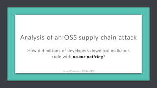 Jarrod Overson - BSidesPDX
Why are imitation attacks such a problem?
Analysis of an OSS supply chain attack
How did millio...