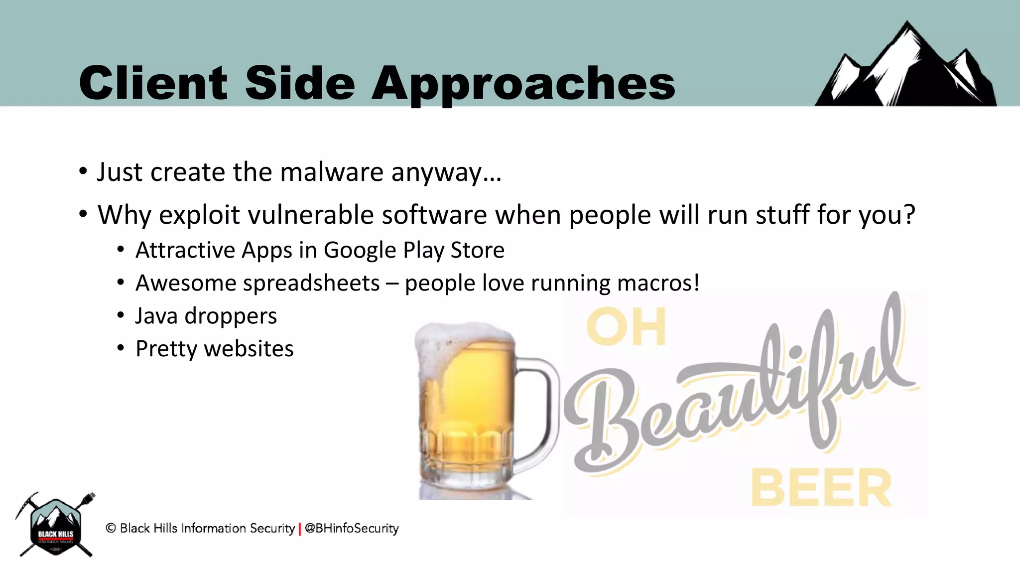 Client Side Approaches
• Just create the malware anyway…
• Why exploit vulnerable software when people will run stuff for you?
• Attractive Apps in Google Play Store
• Awesome spreadsheets – people love running macros!
• Java droppers
• Pretty websites
 