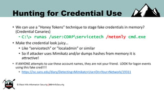Hunting for Credential Use
• We can use a ”Honey Tokens” technique to stage fake credentials in memory?
(Credential Canari...