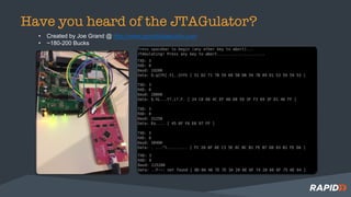 Have you heard of the JTAGulator?
• Created by Joe Grand @ http://www.grandideastudio.com
• ~180-200 Bucks
 