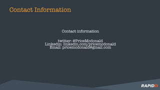 Contact Information
Contact information
twitter: @PriceMcdonald
Linkedin: linkedin.com/pricemcdonald
Email: pricemcdonald@gmail.com
 