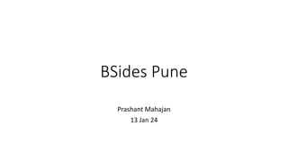 BSides Pune
Prashant Mahajan
13 Jan 24
 