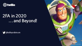 2FA in 2020
...and Beyond!
@kelleyrobinson
© 2019 TWILIO INC. ALL RIGHTS RESERVED.
 