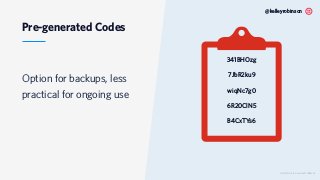 Pre-generated Codes
Option for backups, less
practical for ongoing use
© 2019 TWILIO INC. ALL RIGHTS RESERVED.
@kelleyrobi...