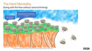The Herd Mentality
(Going with the flow without rational thinking)
 