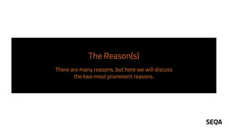 The Reason(s)
There are many reasons, but here we will discuss
the two most prominent reasons.
 