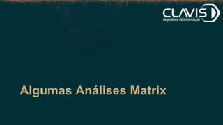 Algumas Análises Matrix
 