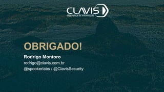OBRIGADO!
Rodrigo Montoro
rodrigo@clavis.com.br
@spookerlabs / @ClavisSecurity
 