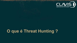 O que é Threat Hunting ?
 