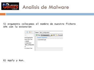 Analisis de Malware 
5) Arguments colocamos 
APK con la extensión 
el nombre de nuestro fichero 
6) Apply y Run. 
 