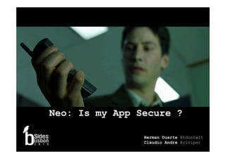 Neo: Is my App Secure ?
Herman Duarte @hdontwit
Cláudio André @clviper
1
 