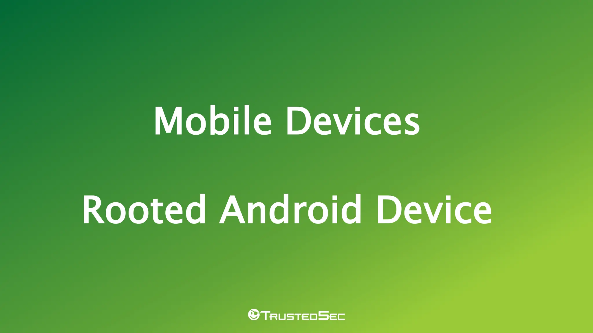 Mobile Devices
Rooted Android Device
 