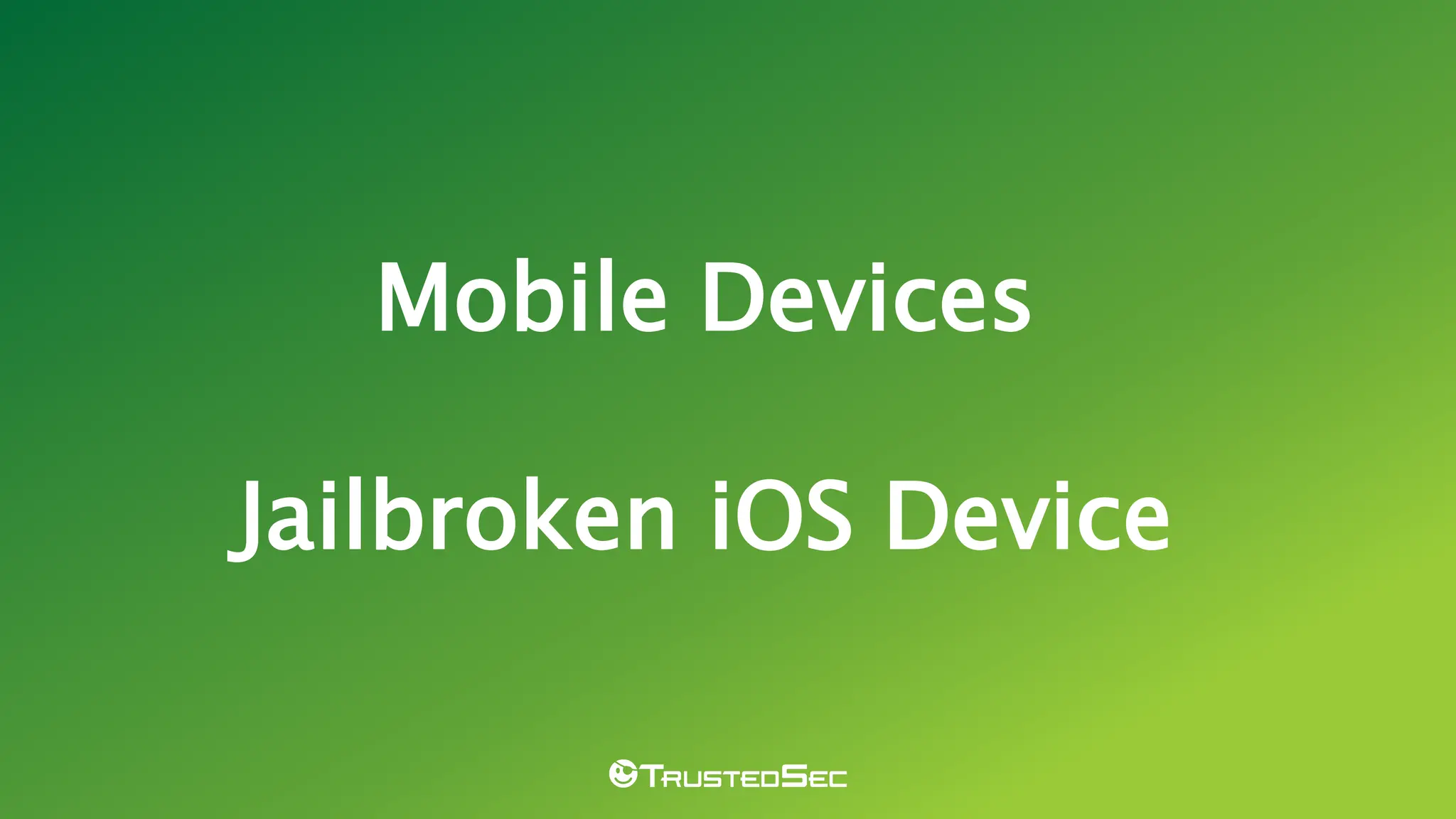 Mobile Devices
Jailbroken iOS Device
 