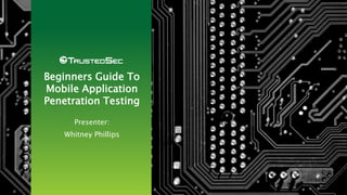 Beginners Guide To
Mobile Application
Penetration Testing
Presenter:
Whitney Phillips
 
