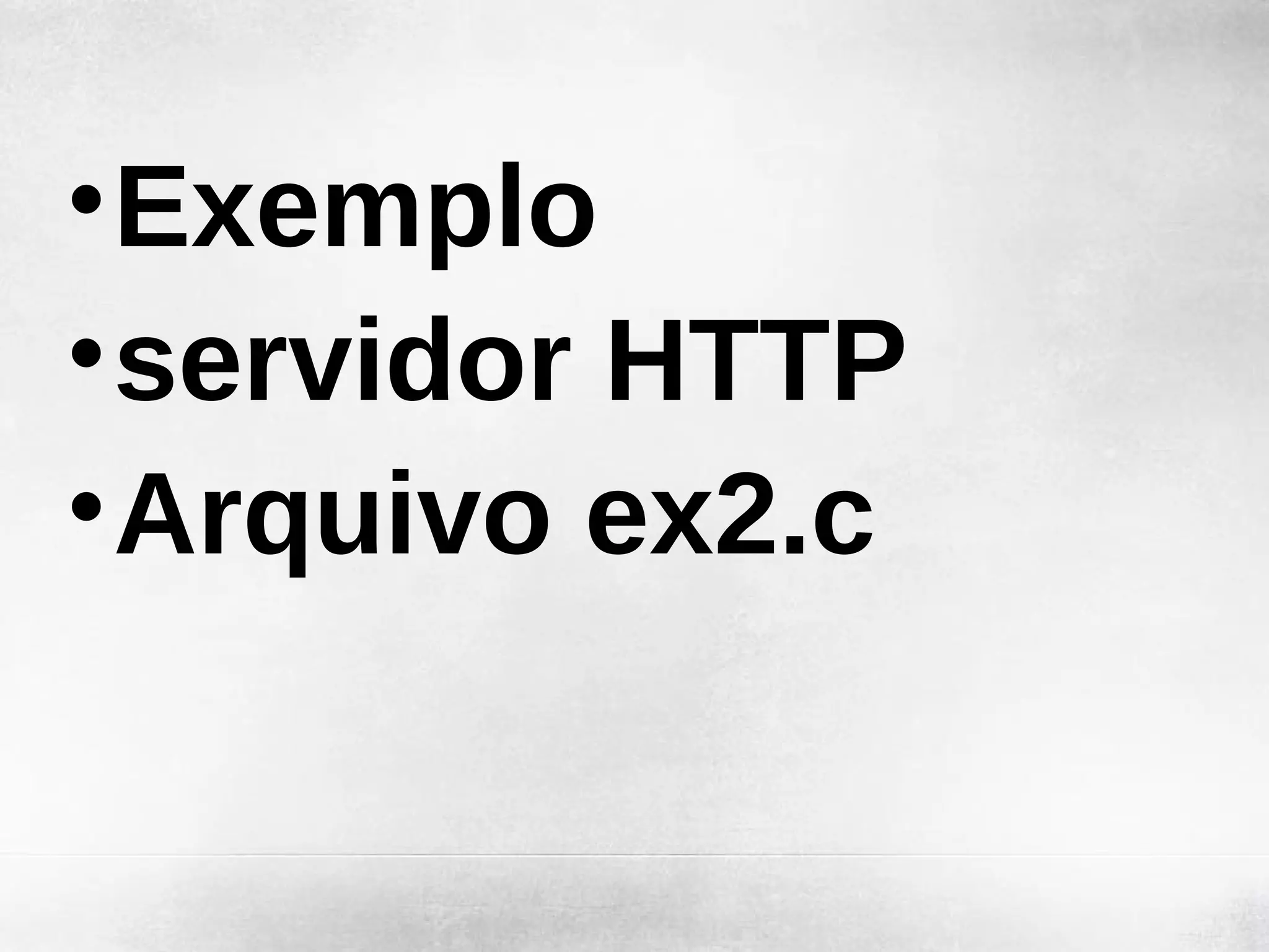 • Exemplo
• servidor HTTP
• Arquivo ex2.c
 