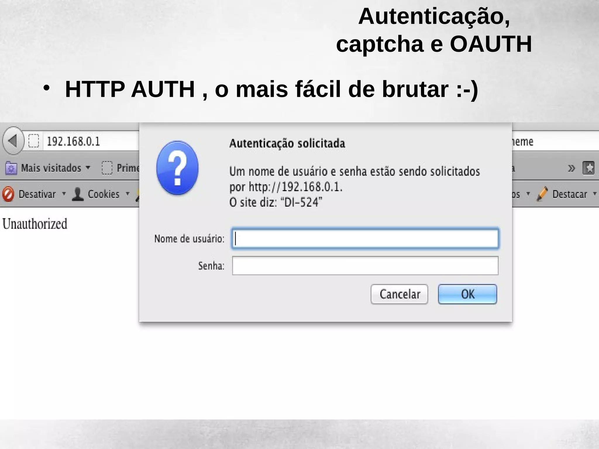 Autenticação,
                          captcha e OAUTH
• HTTP AUTH , o mais fácil de brutar :-)
 