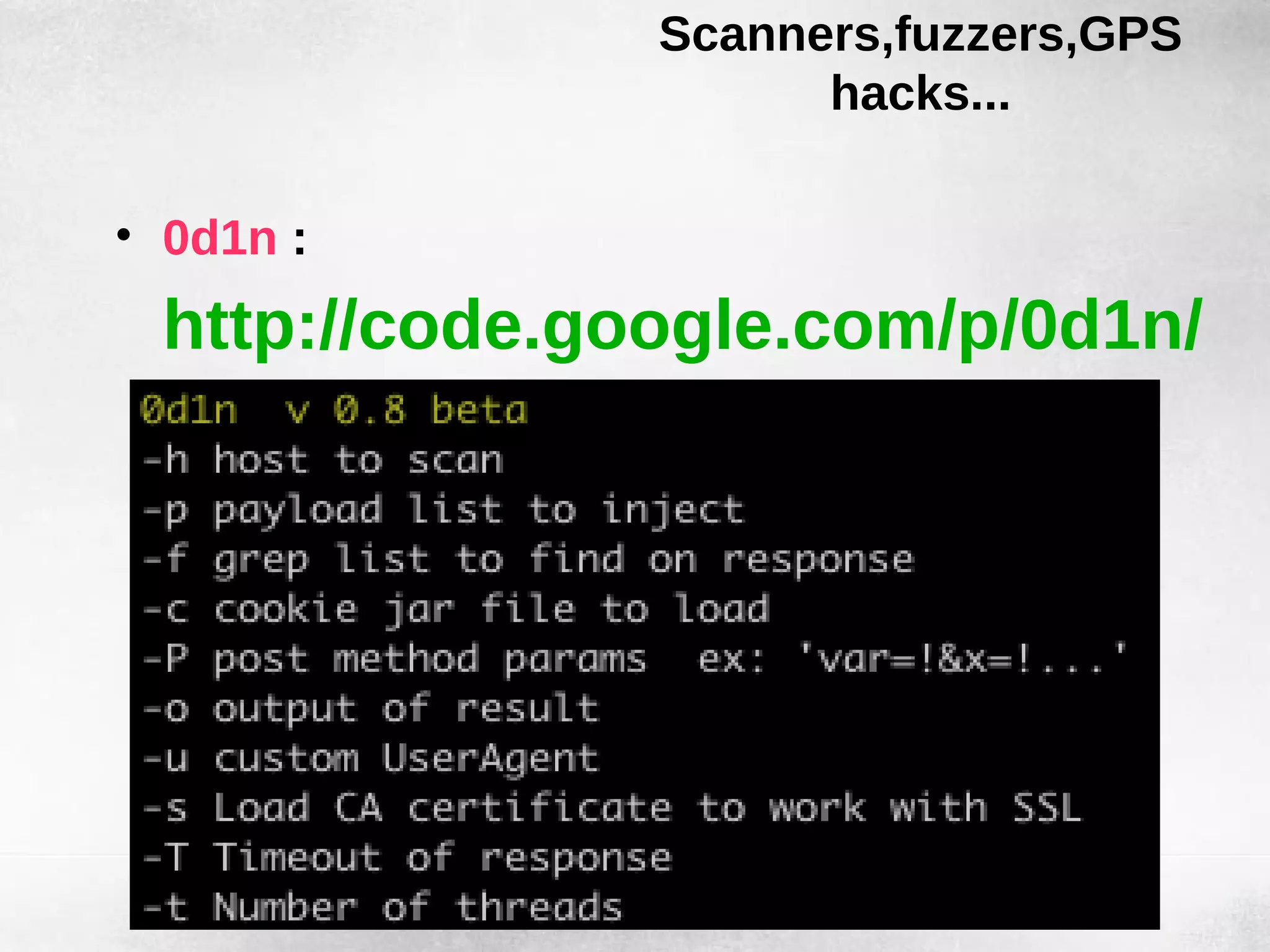 Scanners,fuzzers,GPS
                     hacks...

• 0d1n :
 http://code.google.com/p/0d1n/
 