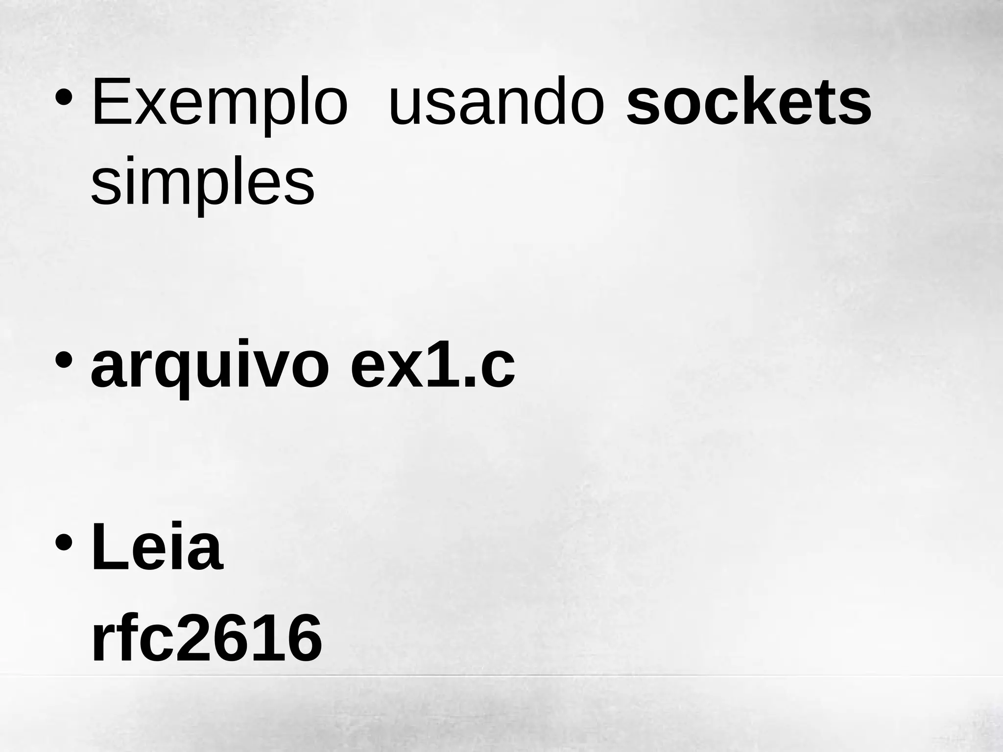 • Exemplo usando sockets
  simples

• arquivo ex1.c

• Leia
  rfc2616
 